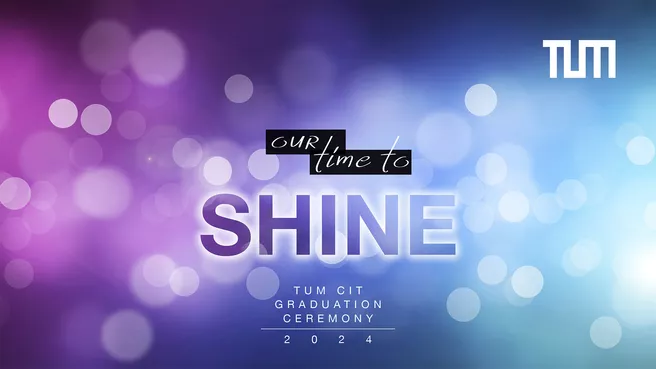 Key Visual der TUM CIT Graduation Ceremony: Schriftzug "our time to SHINE"